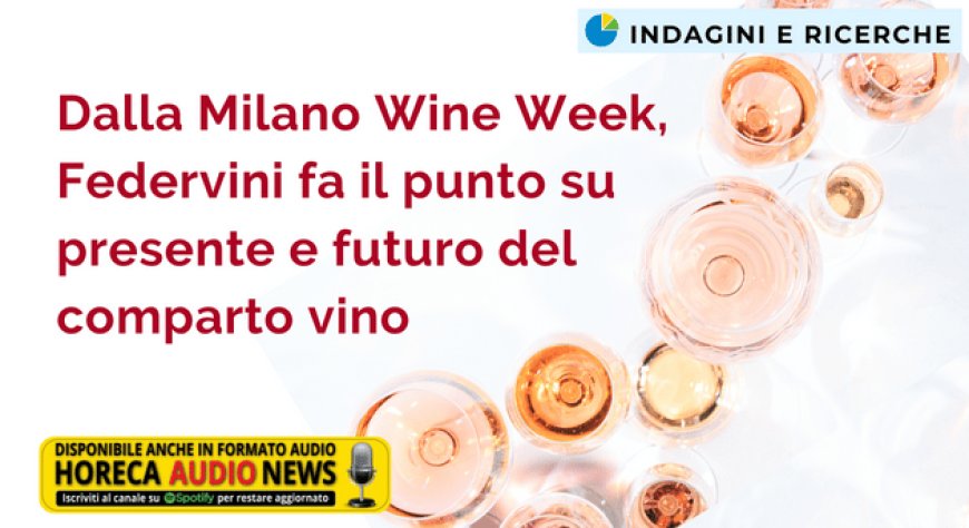 Dalla Milano Wine Week, Federvini fa il punto su presente e futuro del comparto vino