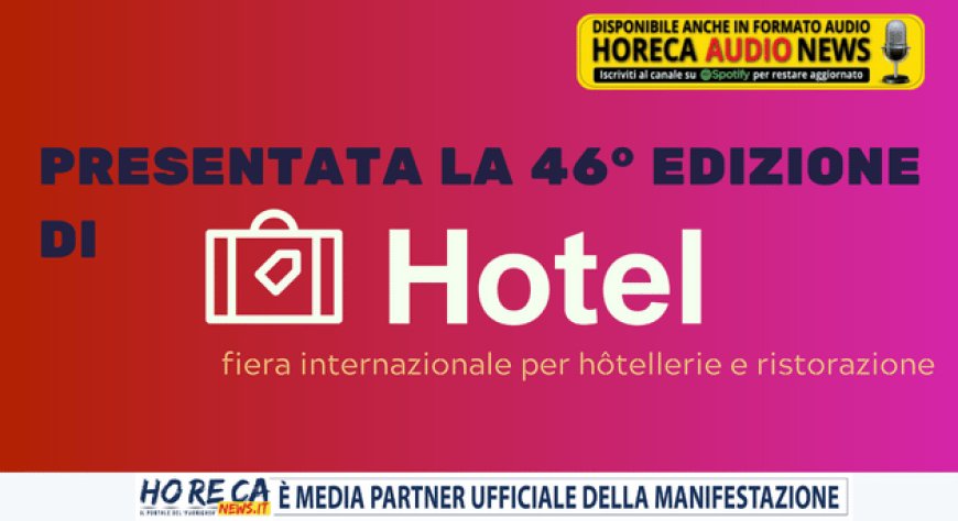 Presentata la 46° edizione di Hotel, fiera internazionale per hôtellerie e ristorazione