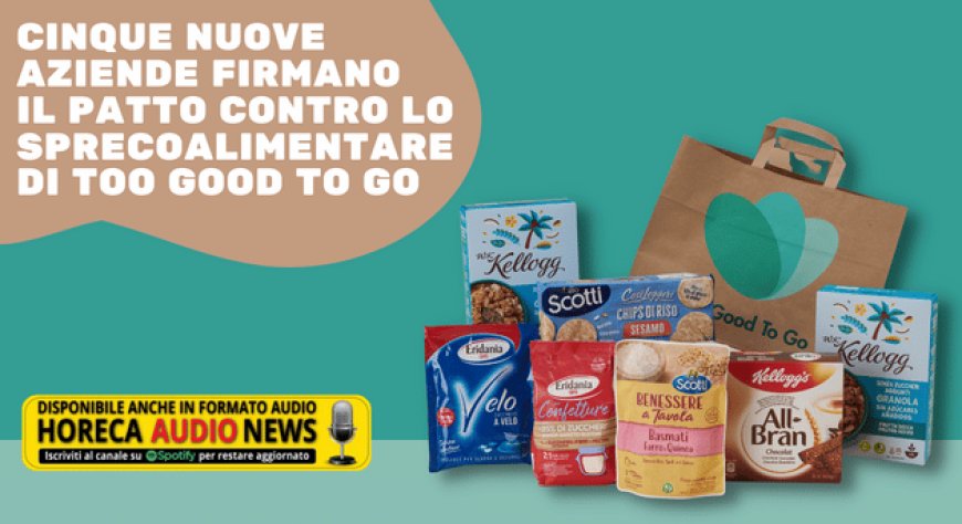 Cinque nuove aziende firmano il Patto contro lo Spreco Alimentare di Too Good To Go