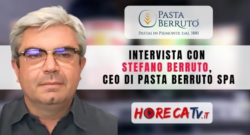 Horeca Focus. Intervista con Stefano Berruto di Pasta Berruto SpA