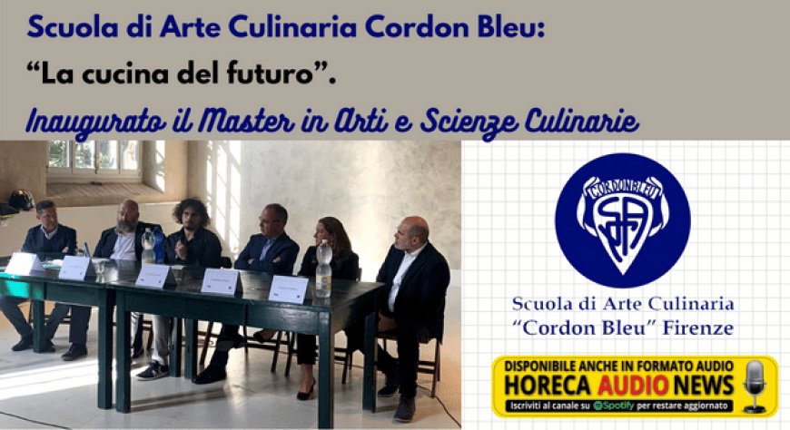 Scuola di Arte Culinaria Cordon Bleu: “La cucina del futuro”. Inaugurato il Master in Arti e Scienze Culinarie