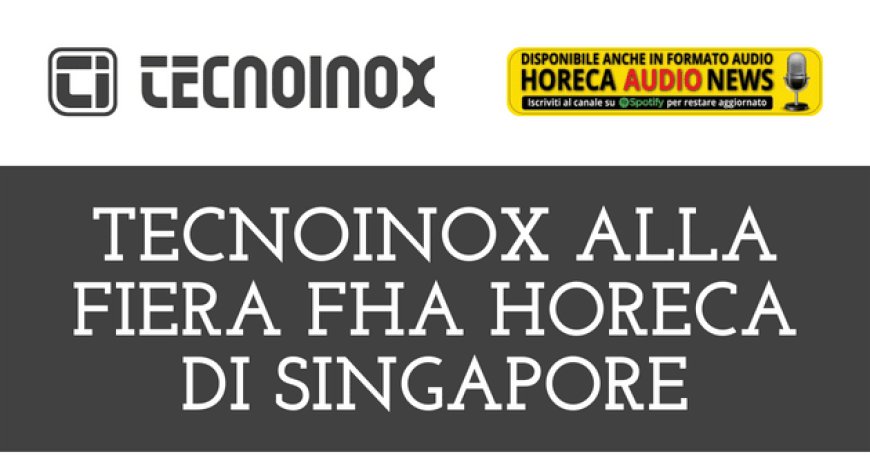 Tecnoinox alla fiera FHA HoReCa di Singapore