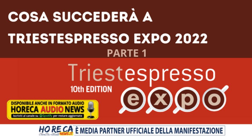Cosa succederà a TriestEspresso Expo 2022 - Parte 1