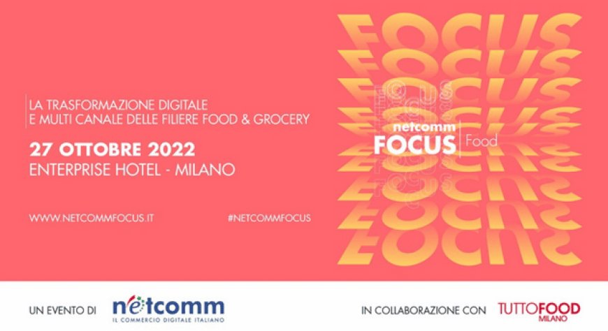 In arrivo “Netcomm Focus Food”, l'evento dedicato ai trend digitali nel settore Food&Grocery