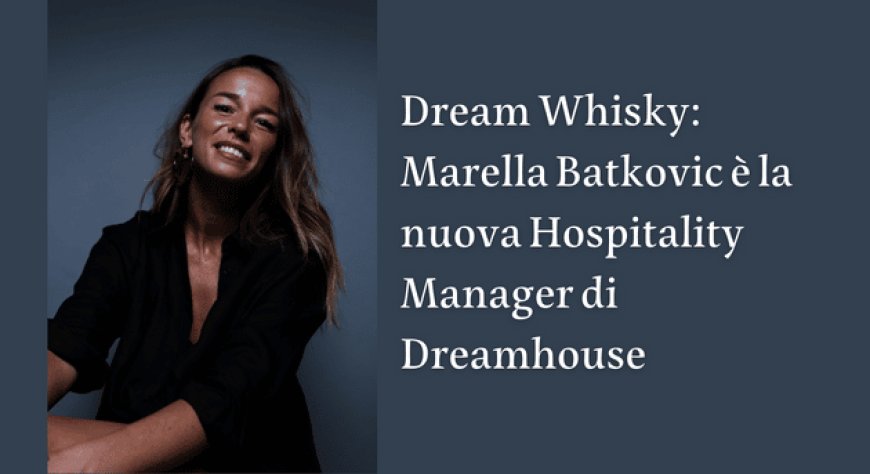 Dream Whisky: Marella Batkovic è la nuova Hospitality Manager di Dreamhouse