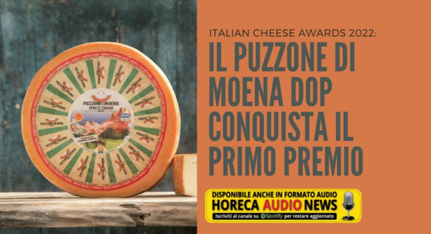 Italian Cheese Awards 2022: il Puzzone di Moena DOP conquista il primo premio