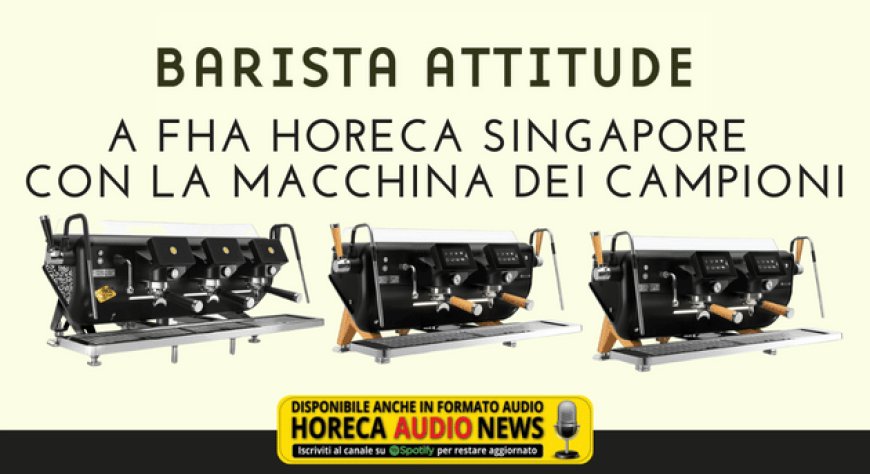 Barista Attitude a FHA HoReCa Singapore con la macchina dei campioni