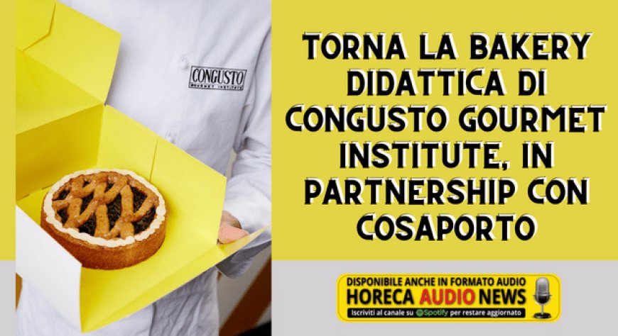 Torna la Bakery Didattica di Congusto Gourmet Institute, in partnership con Cosaporto