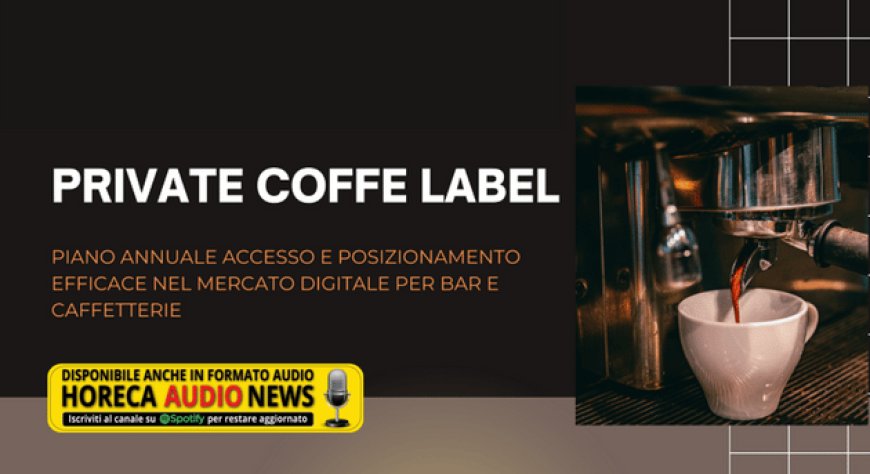 Private Coffee Label. La prima iniziativa che fonde il digital marketing e il comparto del caffè nel settore Horeca - parte seconda