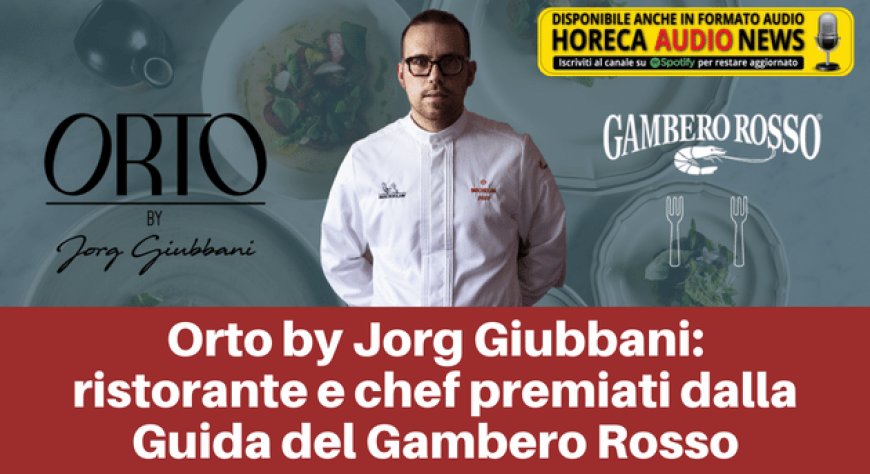 Orto by Jorg Giubbani: ristorante e chef premiati dalla Guida del Gambero Rosso