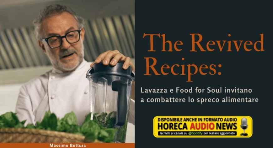 The Revived Recipes: Lavazza e Food for Soul invitano a combattere lo spreco alimentare