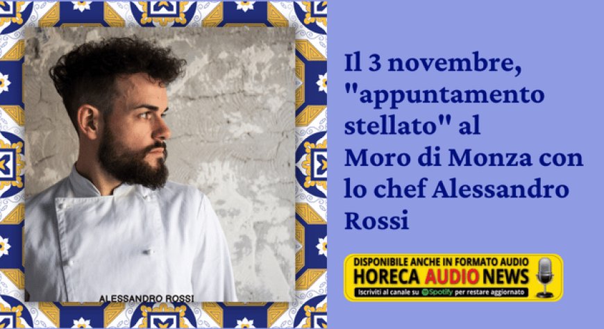 Il 3 novembre, "appuntamento stellato" al Moro di Monza con lo chef Alessandro Rossi