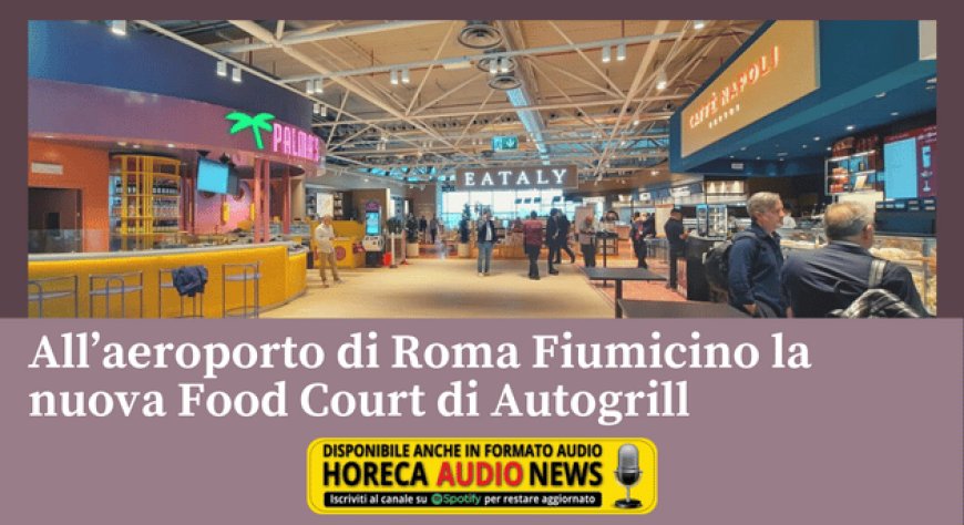 All’aeroporto di Roma Fiumicino la nuova Food Court di Autogrill