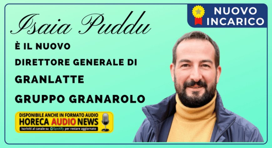 Isaia Puddu è il nuovo Direttore Generale di Granlatte - Gruppo Granarolo