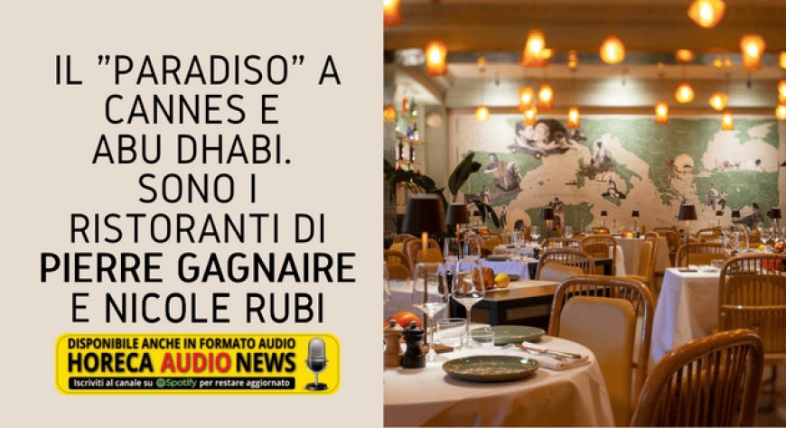 Il "Paradiso" a Cannes e Abu Dhabi. Sono i ristoranti di Pierre Gagnaire e Nicole Rubi