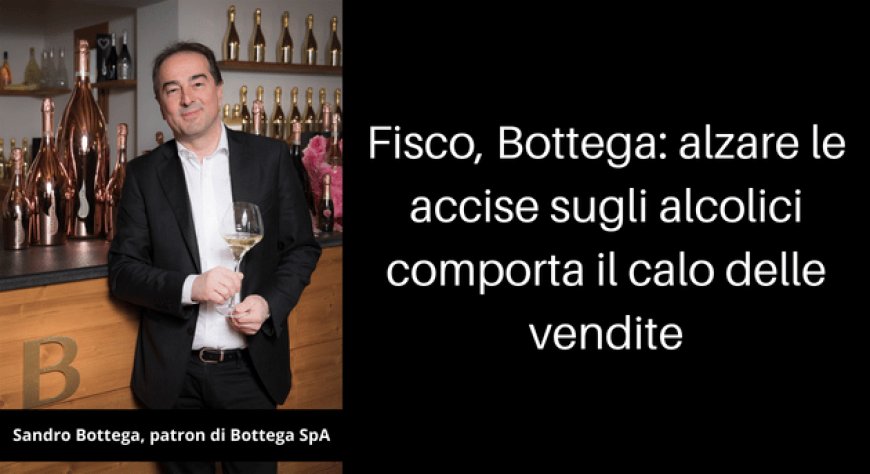 Fisco, Bottega: alzare le accise sugli alcolici comporta il calo delle vendite