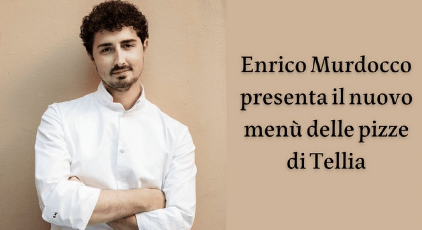 Enrico Murdocco presenta il nuovo menù delle pizze di Tellia