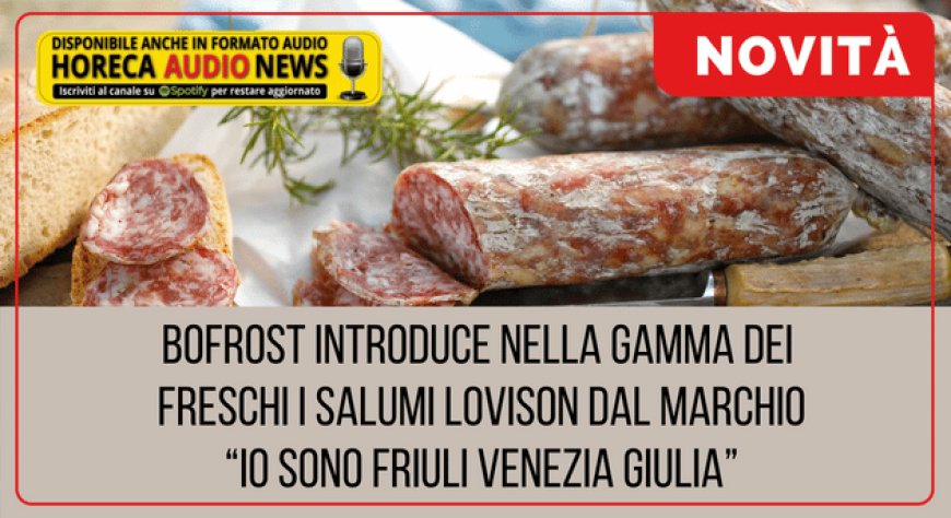 Bofrost introduce nella gamma dei freschi i salumi Lovison dal marchio “Io sono Friuli Venezia Giulia”