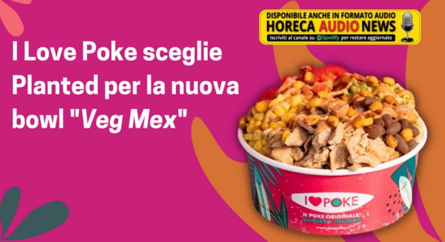 I Love Poke sceglie Planted per la nuova bowl "Veg Mex"