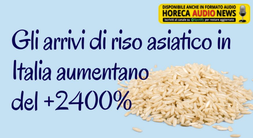 Gli arrivi di riso asiatico in Italia aumentano del +2400%