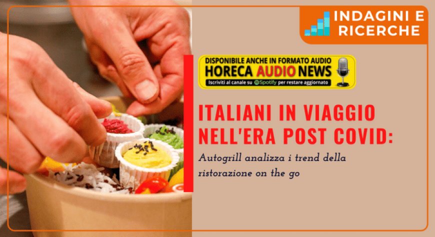 Italiani in viaggio nell'era post Covid: Autogrill analizza i trend della ristorazione on the go