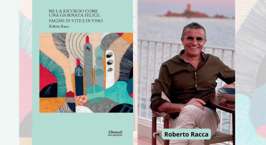 "Me la ricordo come una giornata felice": il libro di Roberto Racca che intreccia racconti di vita e di grandi vini