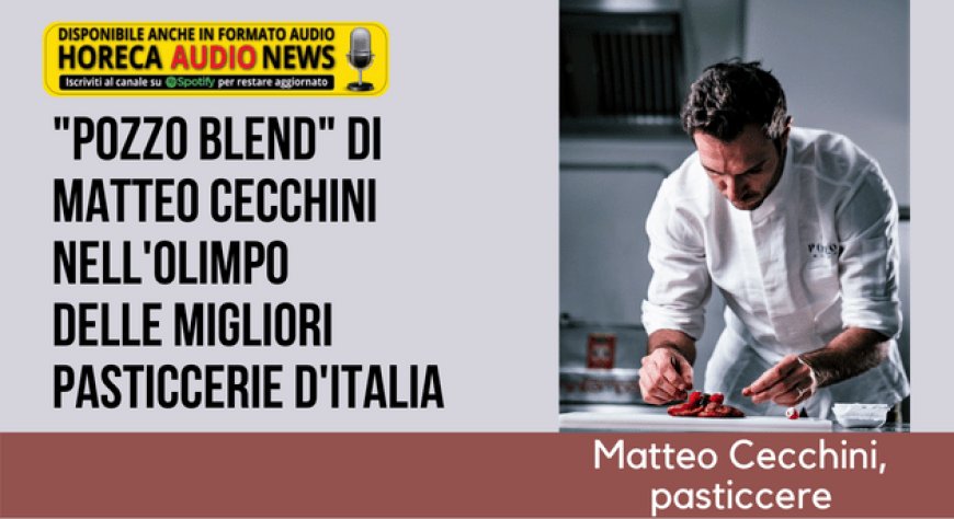 "Pozzo Blend" di Matteo Cecchini nell'Olimpo delle migliori pasticcerie d'Italia