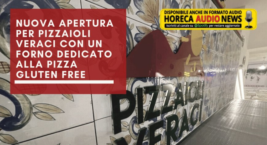 Nuova apertura per Pizzaioli Veraci con un forno dedicato alla pizza gluten free