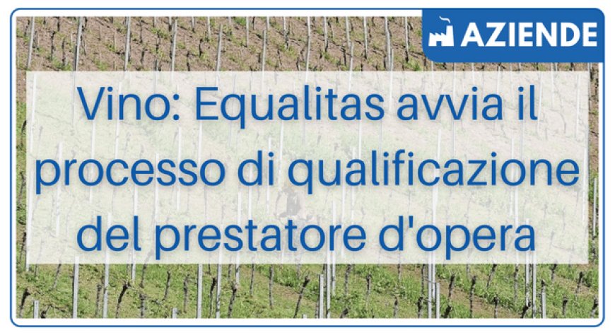 Vino: Equalitas avvia il processo di qualificazione del prestatore d'opera