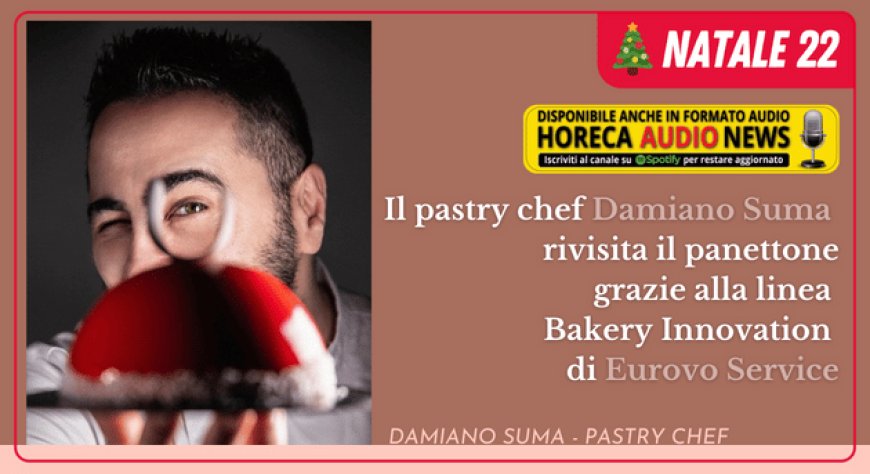 Il pastry chef Damiano Suma rivisita il panettone grazie alla linea Bakery Innovation di Eurovo Service