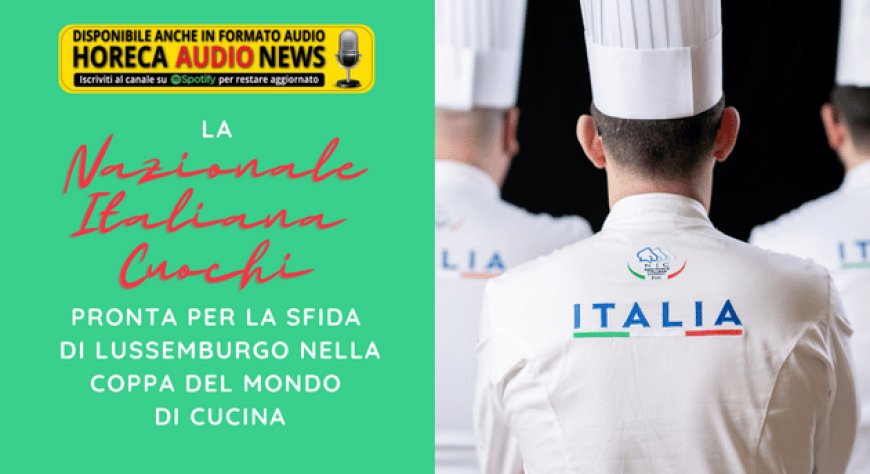La “Nazionale Italiana Cuochi” pronta per la sfida di Lussemburgo nella "Coppa del Mondo di Cucina"