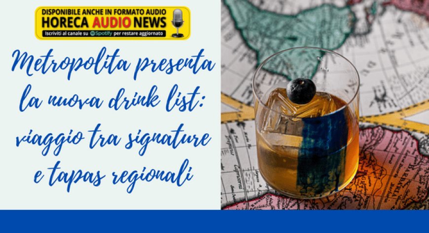 Metropolita presenta la nuova drink list: viaggio tra signature e tapas regionali