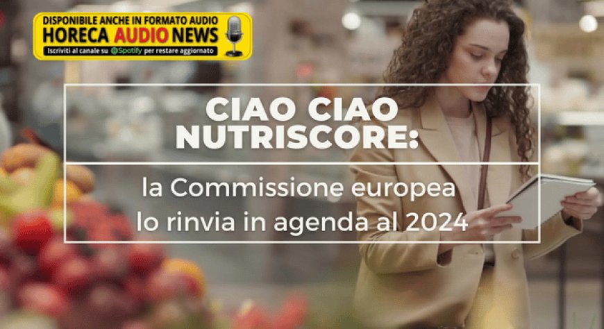 Ciao ciao Nutriscore: la Commissione europea lo rinvia in agenda al 2024