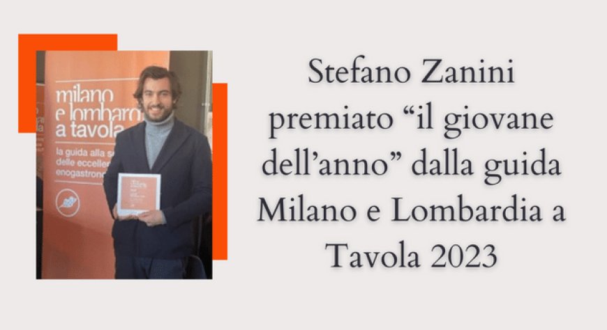 Stefano Zanini premiato “il giovane dell’anno” dalla guida Milano e Lombardia a Tavola 2023