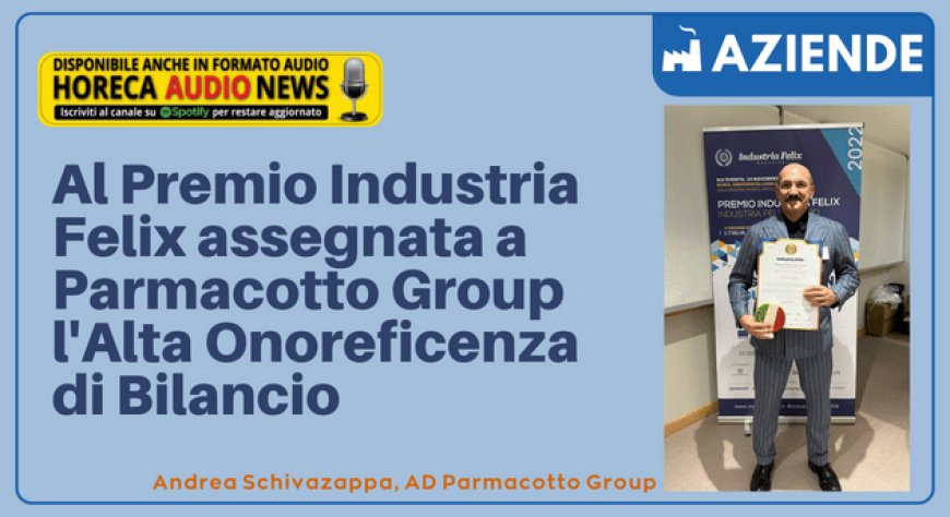 Al Premio Industria Felix assegnata a Parmacotto Group l'Alta Onoreficenza di Bilancio