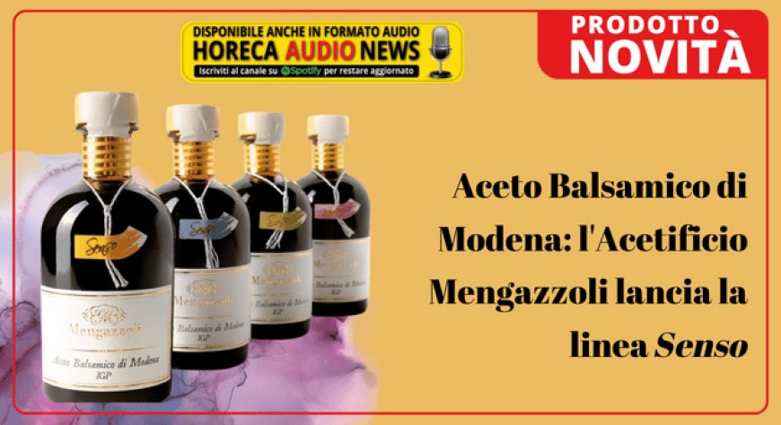 Aceto Balsamico di Modena: l'Acetificio Mengazzoli lancia la linea Senso
