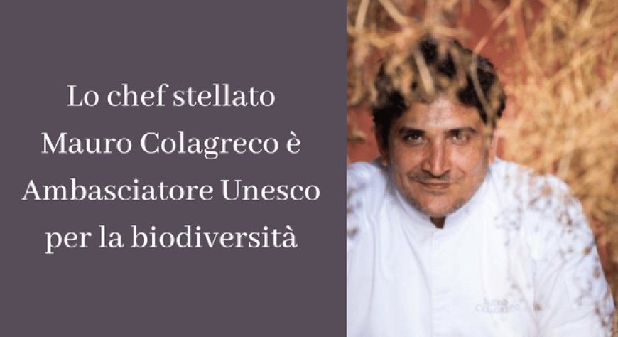 Lo chef stellato Mauro Colagreco è Ambasciatore Unesco per la biodiversità