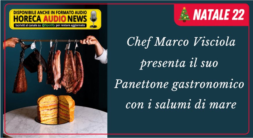 Chef Marco Visciola presenta il suo Panettone gastronomico con i salumi di mare