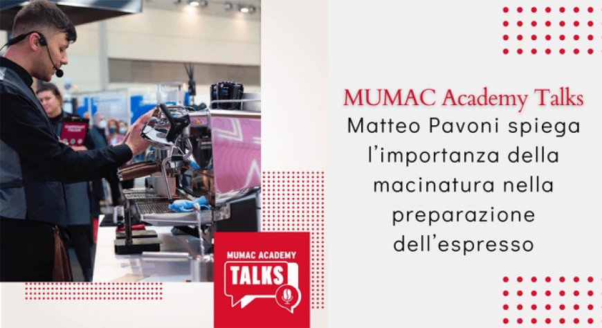 MUMAC Academy Talks: Matteo Pavoni spiega l’importanza della macinatura nella preparazione dell’espresso