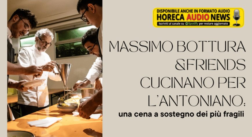 Massimo Bottura & Friends cucinano per l'Antoniano: una cena a sostegno dei più fragili