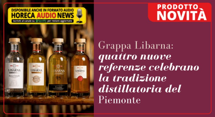 Grappa Libarna: quattro nuove referenze celebrano la tradizione distillatoria del Piemonte