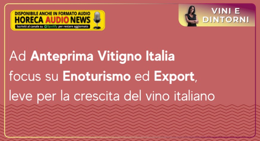 Ad Anteprima Vitigno Italia focus su Enoturismo ed Export, leve per la crescita del vino italiano