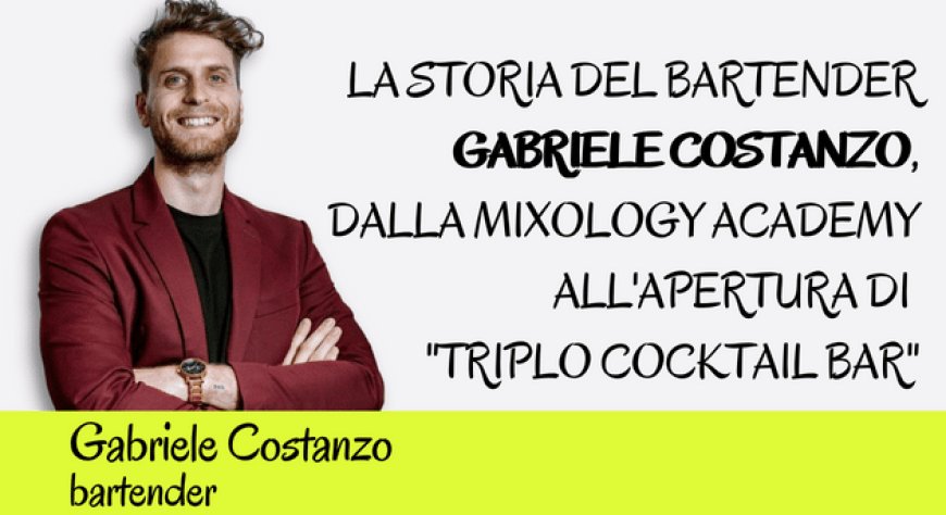 La storia del bartender Gabriele Costanzo, dalla MIXOLOGY Academy all'apertura di "Triplo Cocktail Bar"