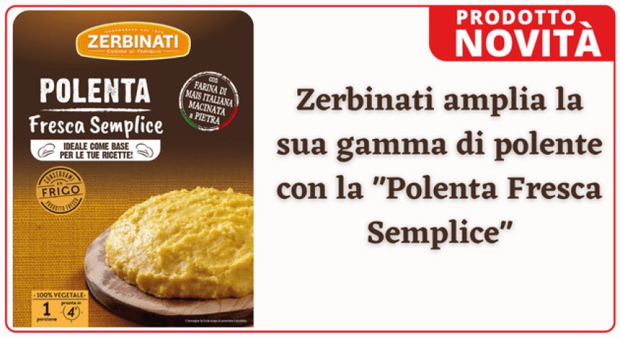 Zerbinati amplia la sua gamma di polente con la "Polenta Fresca Semplice"