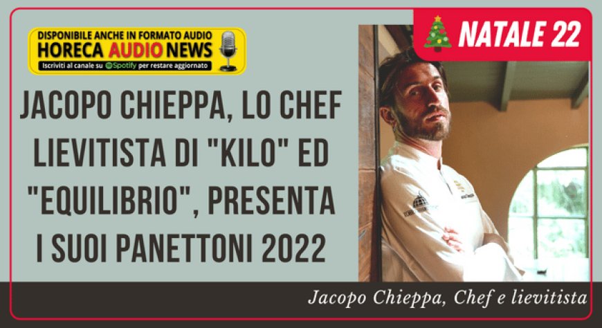 Jacopo Chieppa, lo chef lievitista di "Kilo" ed "Equilibrio", presenta i suoi panettoni 2022