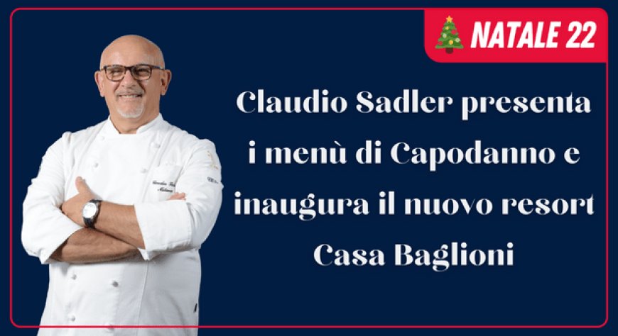 Claudio Sadler presenta i menù di Capodanno e inaugura il nuovo resort Casa Baglioni