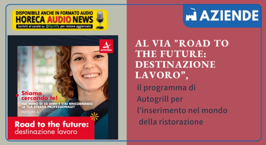 Al via "Road to the future: destinazione lavoro”, il programma di Autogrill per l'inserimento nel mondo della ristorazione