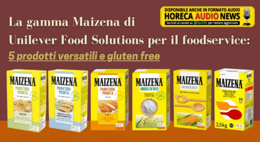 La gamma Maizena di Unilever Food Solutions per il foodservice: 5 prodotti versatili e gluten free