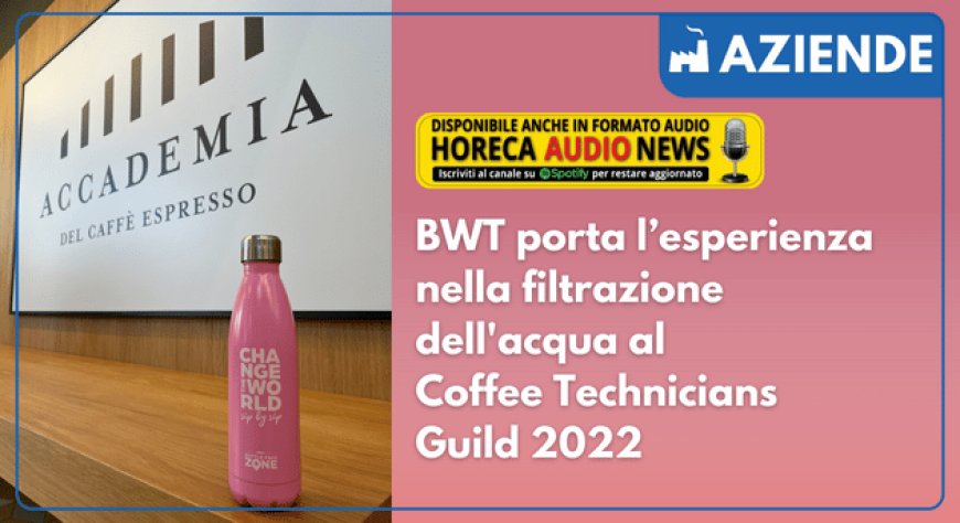 BWT porta l’esperienza nella filtrazione dell'acqua al Coffee Technicians Guild 2022