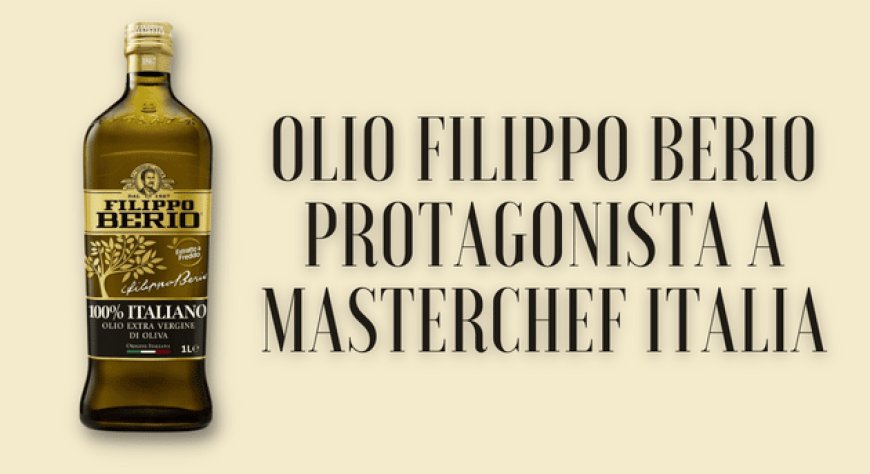 Olio Filippo Berio protagonista a MasterChef Italia